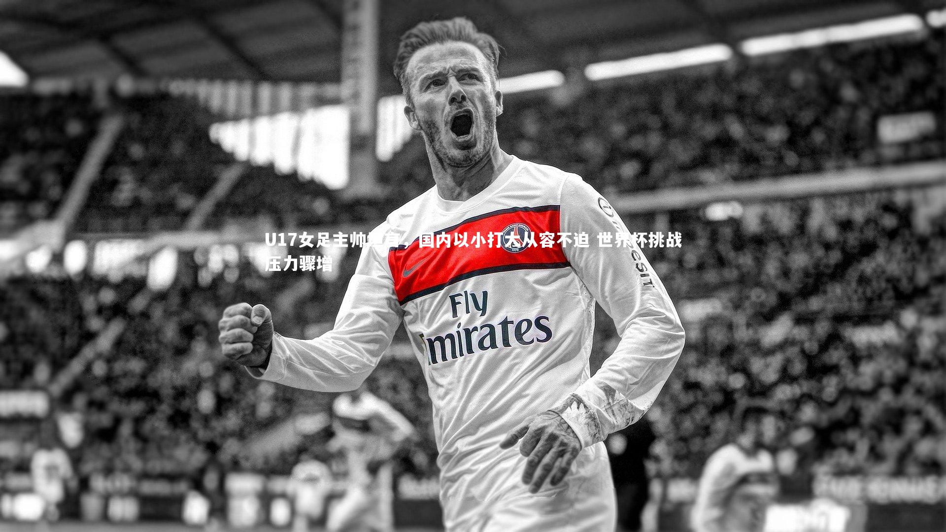 ng体育官方网站_U17女足主帅坦言，国内以小打大从容不迫 世界杯挑战压力骤增