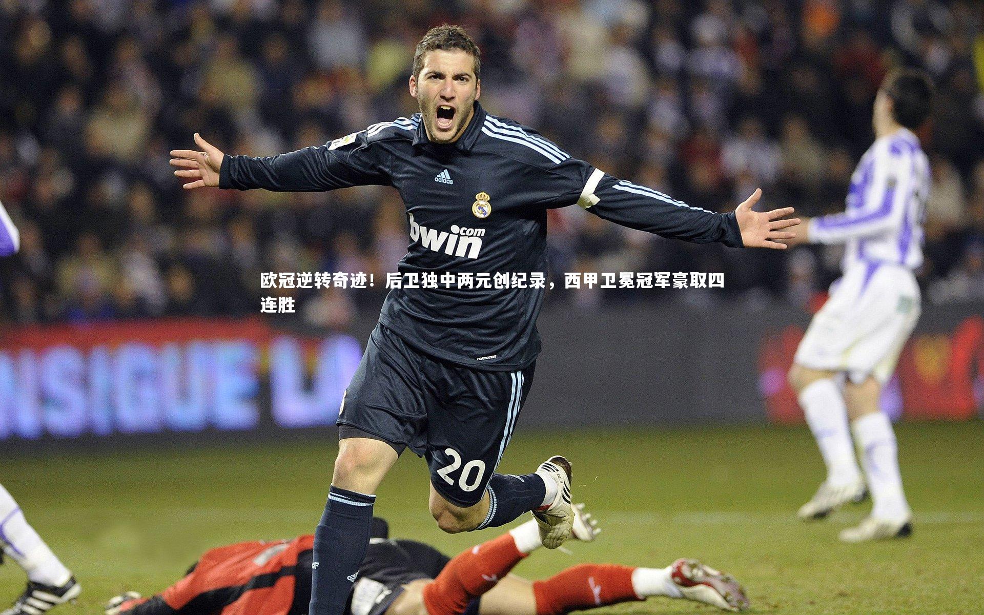 ng体育官方网站|欧冠逆转奇迹！后卫独中两元创纪录，西甲卫冕冠军豪取四连胜