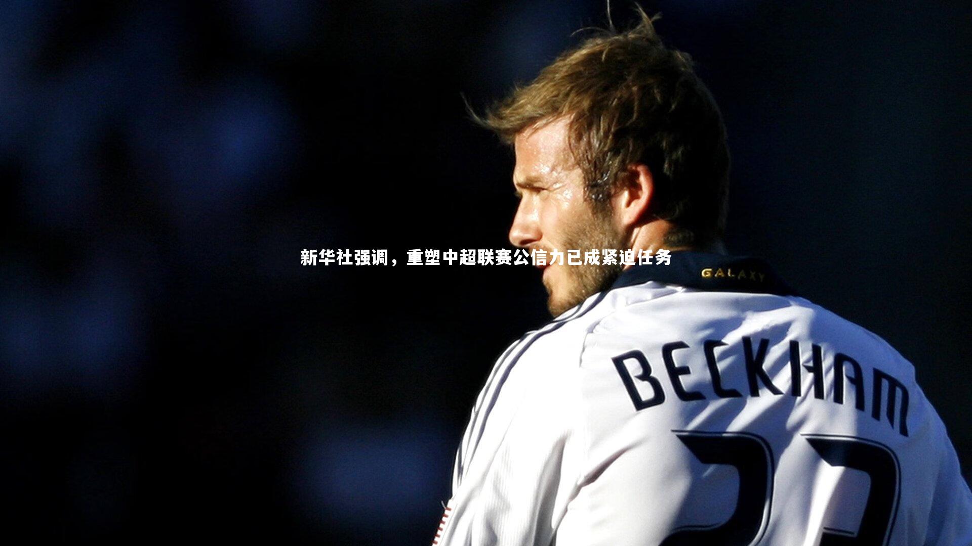 ng体育平台：新华社强调，重塑中超联赛公信力已成紧迫任务